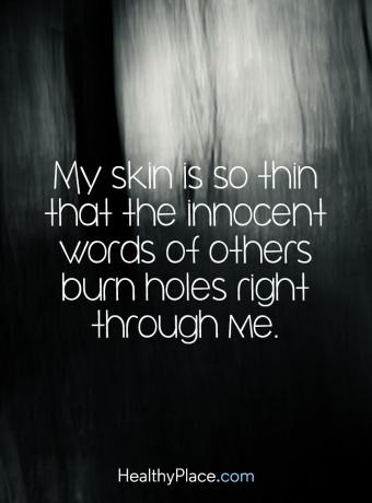 Zitat über BPD - Meine Haut ist so dünn, dass die unschuldigen Worte anderer Löcher durch mich brennen.