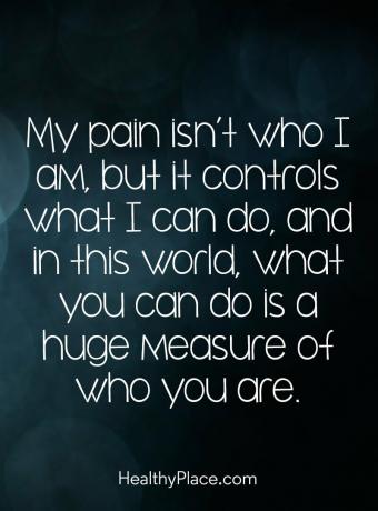 Zitat zur psychischen Gesundheit - Mein Schmerz ist nicht der, der ich bin, aber er kontrolliert, was ich tun kann, und in dieser Welt ist das, was Sie tun können, ein großes Maß dafür, wer Sie sind.