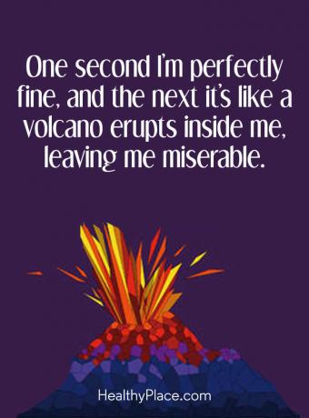BPD-Zitat - In einer Sekunde geht es mir gut und in der nächsten bricht in mir ein Vulkan aus, der mich unglücklich macht.