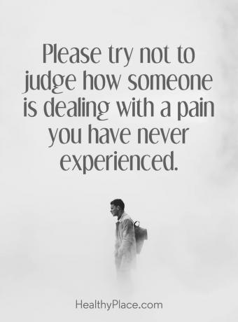 Zitat zu Depressionen - Bitte versuchen Sie nicht zu beurteilen, wie jemand mit Schmerzen umgeht, die Sie noch nie erlebt haben.